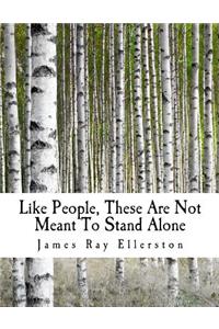 Like People, These Are Not Meant To Stand Alone