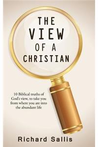 View of a Christian: 10 Biblical truths of God's view, to take you from where you are into the abundant life