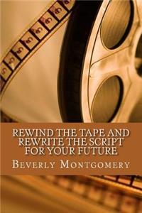 Rewind the Tape and Rewrite the Script for Your Future