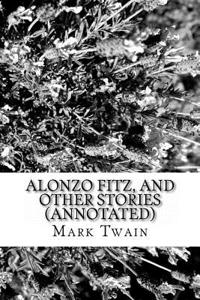 Alonzo Fitz, and Other Stories (Annotated)