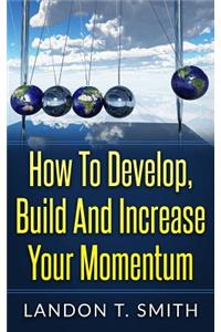 How To Develop, Build And Increase Your Momentum