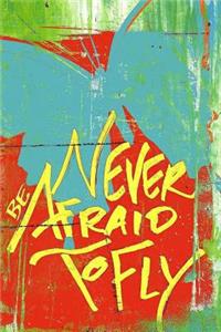 Never Be Afraid to Fly Journal