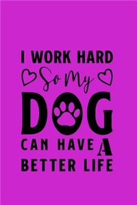 I work hard so my Dog can have a better life