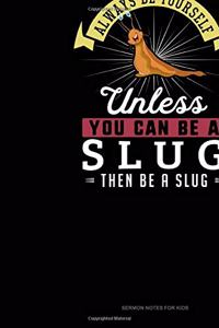 Always Be Yourself Unless You Can Be A Slug Then Be A Slug