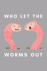 Who Let The Worms Out