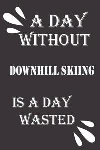 day without downhill skiing is a day wasted