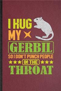 I Hug My Gerbil So I Don't Punch People in the Throat