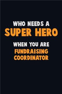 Who Need A SUPER HERO, When You Are Fundraising Coordinator