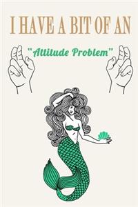 I Have a Bit of an Attitude Problem ( Mermaid )