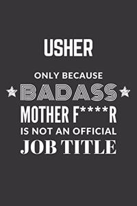 Usher Only Because Badass Mother F****R Is Not An Official Job Title Notebook