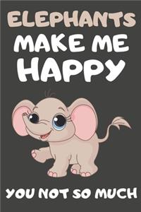 Elephants Make Me Happy You Not So Much