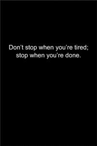 Don't stop when you're tired; stop when you're done.