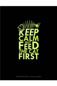 Keep Calm But Feed The Cat First