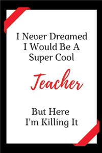I Never Dreamed I Would Be A Super Cool Teacher But Here I Am Killing It