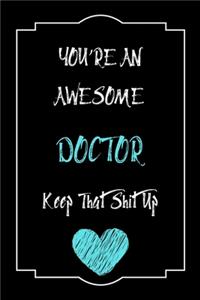 You're An Awesome Doctor Keep That Shit Up Notebook Funny Gift For Doctor