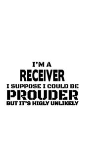 I'm A Receiver I Suppose I Could Be Prouder But It's Highly Unlikely