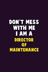 Don't Mess With Me, I Am A Director of Maintenance