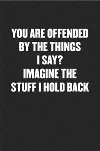 You Are Offended by the Things I Say? Imagine the Stuff I Hold Back