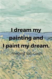 I Dream My Painting And I Paint My dream. Vincent Van Gogh