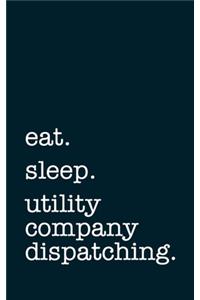 eat. sleep. utility company dispatching. - Lined Notebook