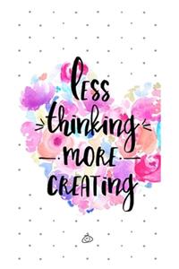 Less thinking more creating.