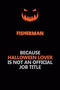 Fisherman Because Halloween Lover Is Not An Official Job Title
