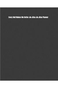 Every Roll Makes Me Better Jiu-Jitsu Jiu Jitsu Planner