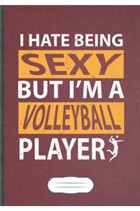 I Hate Being Sexy But I'M A Volleyball Player