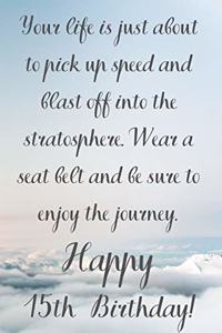 Your Life Is About To Pick Up Speed And Blast Off Into The Stratosphere. Happy 15th Birthday!