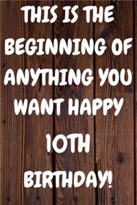 This Is The Beginning Of Anything You want Happy 10th Birthday