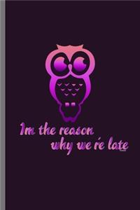 Im the reason why we're late