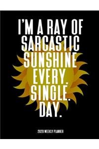 I'm A Sarcastic Ray Of Sunshine Every Single Day - 2020 Weekly Planner