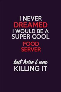 I Never Dreamed I Would Be A Super cool Food Server But Here I Am Killing It