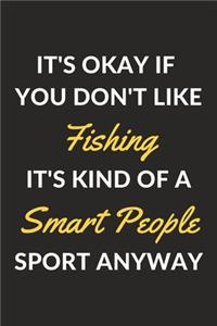 It's Okay If You Don't Like Fishing It's Kind Of A Smart People Sport Anyway