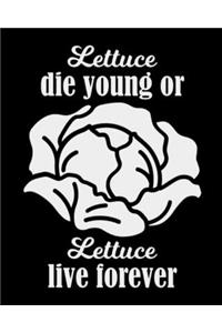 Lettuce Die Young Or Lettuce Live Forever