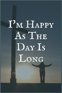 I'm Happy as The Day is Long