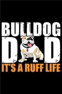 Bulldog Dad It's A Ruff Life: Cute Bulldog Journal Notebook - Bulldog Lover Gifts - Dogs Lover Notebook Journal - Bulldog Owner Diary, Funny Bulldog Notebook Journal