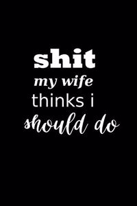 2020 Daily Planner Funny Saying Shit My Wife Thinks I Should Do 388 Pages