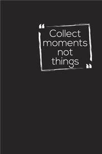 Collect Moments and Not Things
