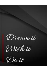 Dream it. Wish it. Do it.