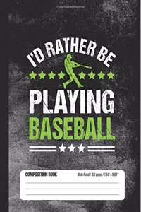 I'd Rather Be Playing Baseball Composition Book, Wide Ruled, 150 pages (7.44 x 9.69)