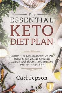 Keto Diet Plan: The Essential Keto Diet Plan: 10 Days to Permanent Fat Loss - Utilizing the Keto Meal Plan, 30 Day Whole Foods, 10 Day Ketogenic Cleanse, and the Anti-Inflammatory Diet for Weight Loss