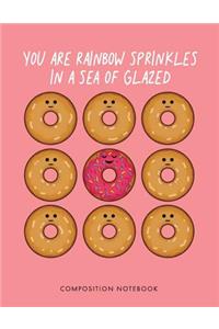 You Are Rainbow Sprinkles in a Sea of Glazed Composition Notebook