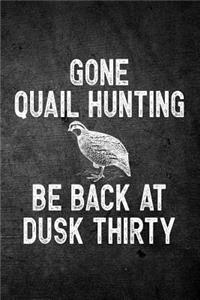 Gone Quail Hunting Be Back At Dusk Thirty