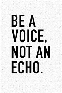 Be a Voice Not an Echo