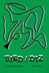 Bird/Diz: [An Erased History of Bebop]