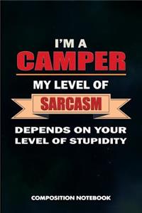 I Am a Camper My Level of Sarcasm Depends on Your Level of Stupidity