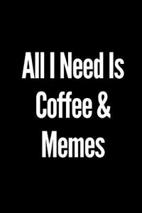All I Need Is Coffee & Memes