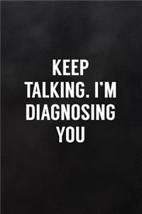 Keep Talking. I'm Diagnosing You