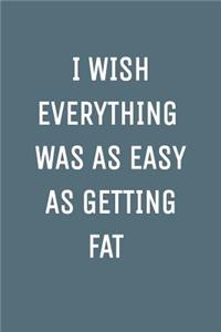 I Wish Everything Was as Easy as Getting Fat